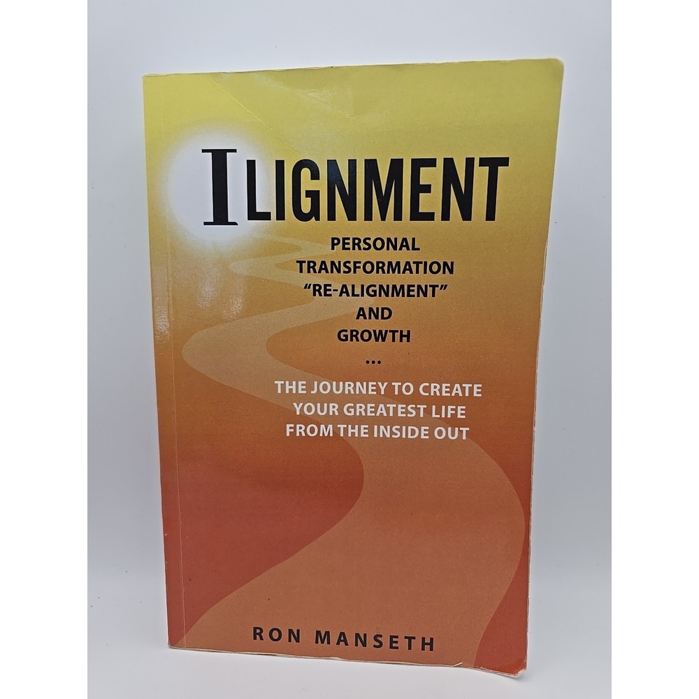 "I"-Lignment: The Journey to Create Your Greatest Life from the Inside Out -...